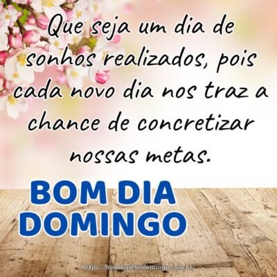 Bom dia domingo! Que seja um dia de sonhos realizados, pois cada novo dia nos traz a chance de concretizar nossas metas.