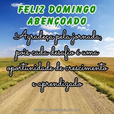 Feliz domingo abençoado! Agradeça pela jornada, pois cada desafio é uma oportunidade de crescimento e aprendizado.