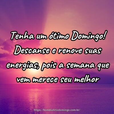 Tenha um ótimo Domingo! Descanse e renove suas energias, pois a semana que vem merece seu melhor.