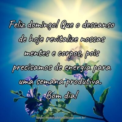 Feliz domingo! Que o descanso de hoje revitalize nossas mentes e corpos, pois precisamos de energia para uma semana produtiva. Bom dia! Feliz domingo! Que o descanso de hoje revitalize nossas mentes e corpos, pois precisamos de energia para uma semana produtiva. Bom dia!