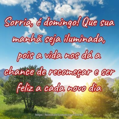 Sorria, é domingo! Que sua manhã seja iluminada, pois a vida nos dá a chance de recomeçar e ser feliz a cada novo dia.