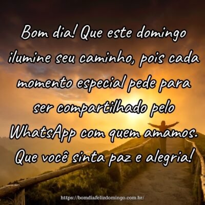 Bom dia! Que este domingo ilumine seu caminho, pois cada momento especial pede para ser compartilhado pelo WhatsApp com quem amamos. Que você sinta paz e alegria!