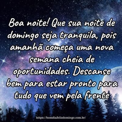 Boa noite! Que sua noite de domingo seja tranquila, pois amanhã começa uma nova semana cheia de oportunidades. Descanse bem para estar pronto para tudo que vem pela frente