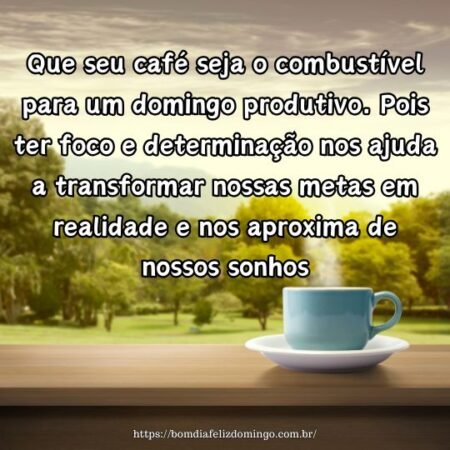 Que seu café seja o combustível para um domingo produtivo. Pois ter foco e determinação nos ajuda a transformar nossas metas em realidade e nos aproxima de nossos sonhos.