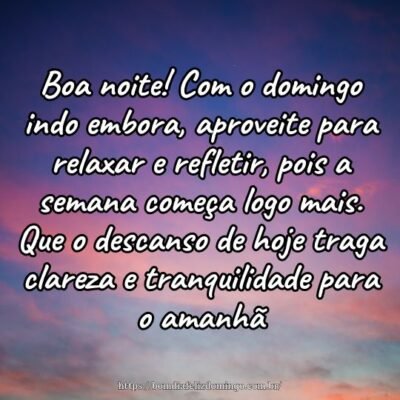 Boa noite! Com o domingo indo embora, aproveite para relaxar e refletir, pois a semana começa logo mais. Que o descanso de hoje traga clareza e tranquilidade para o amanhã. Boa noite! Com o domingo indo embora, aproveite para relaxar e refletir, pois a semana começa logo mais. Que o descanso de hoje traga clareza e tranquilidade para o amanhã.