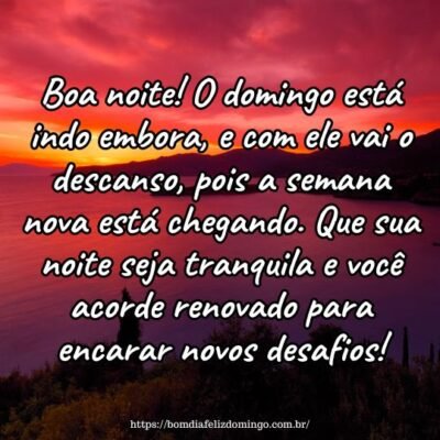 Boa noite! O domingo está indo embora, e com ele vai o descanso, pois a semana nova está chegando. Que sua noite seja tranquila e você acorde renovado para encarar novos desafios! Boa noite! O domingo está indo embora, e com ele vai o descanso, pois a semana nova está chegando. Que sua noite seja tranquila e você acorde renovado para encarar novos desafios!