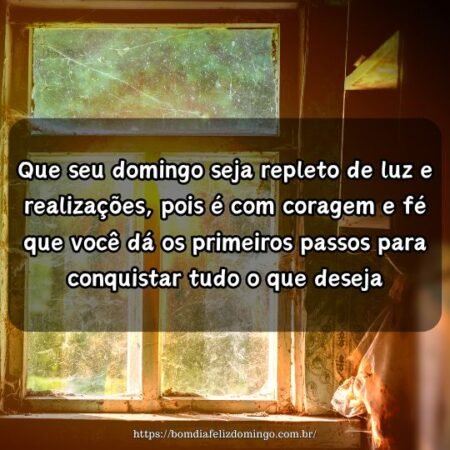 Que seu domingo seja repleto de luz e realizações, pois é com coragem e fé que você dá os primeiros passos para conquistar tudo o que deseja. Que seu domingo seja repleto de luz e realizações, pois é com coragem e fé que você dá os primeiros passos para conquistar tudo o que deseja.