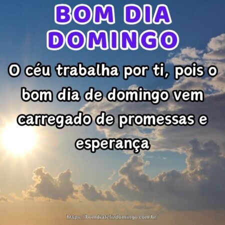 O céu trabalha por ti, pois o bom dia de domingo vem carregado de promessas e esperança. O céu trabalha por ti, pois o bom dia de domingo vem carregado de promessas e esperança.