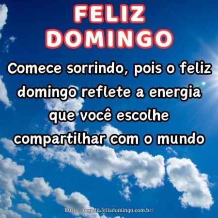Comece sorrindo, pois o feliz domingo reflete a energia que você escolhe compartilhar com o mundo.