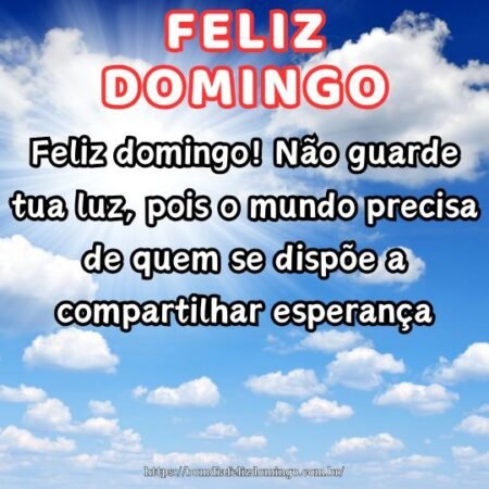 Feliz domingo! Não guarde tua luz, pois o mundo precisa de quem se dispõe a compartilhar esperança.