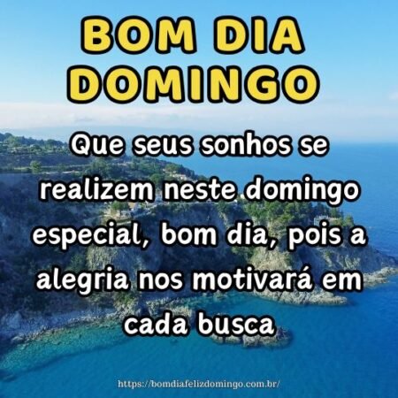 Que seus sonhos se realizem neste domingo especial, bom dia, pois a alegria nos motivará em cada busca. Que seus sonhos se realizem neste domingo especial, bom dia, pois a alegria nos motivará em cada busca.
