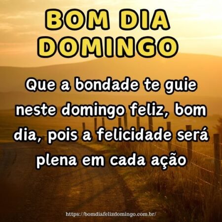 Que a bondade te guie neste domingo feliz, bom dia, pois a felicidade será plena em cada ação. Que a bondade te guie neste domingo feliz, bom dia, pois a felicidade será plena em cada ação.